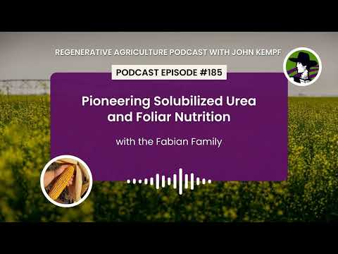 Episode 185: Pioneering Solubilized Urea and Foliar Nutrition with the Fabian Family