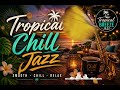 TROPICAL CHILL JAZZ🌴 Smooth Beach Jazz Relaxation | Sunset Lounge &amp; Tropical Breeze Vibes