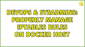 DevOps & SysAdmins: Properly manage iptables rules on Docker host