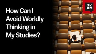 How Can I Avoid Worldly Thinking in My Studies?