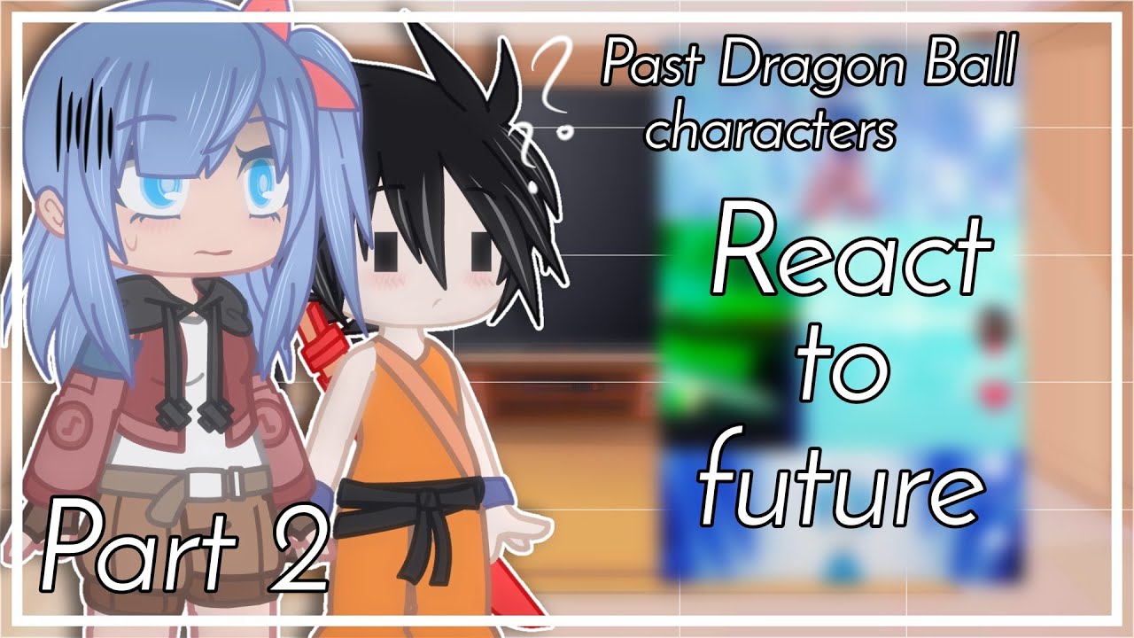 Past Dragon Ball characters react to future [part 2] || credit in description