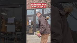Wellness check for babbling stranger…