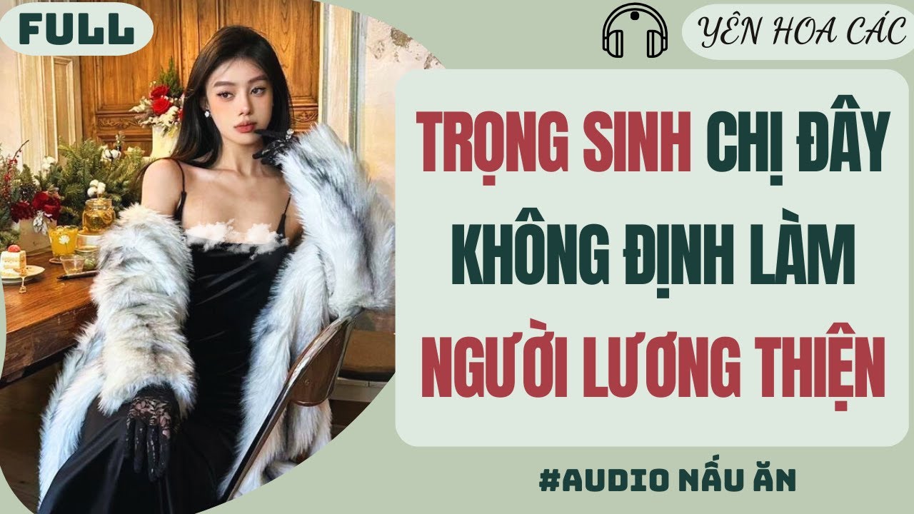 FULL AUDIO | TRỌNG SINH CHỊ ĐÂY KHÔNG ĐỊNH LÀM NGƯỜI LƯƠNG THIỆN | YÊN HOA CÁC 