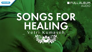 Songs For Healing - Vetri Kumaseh (Audio full album)