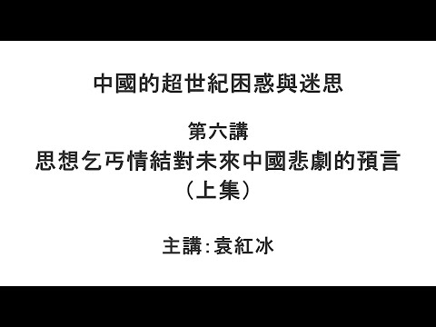 思想乞丐情结对未来中国悲剧的预言(上集)(中国的超世纪困惑与迷思 第六讲)【袁红冰杏坛】 11252021