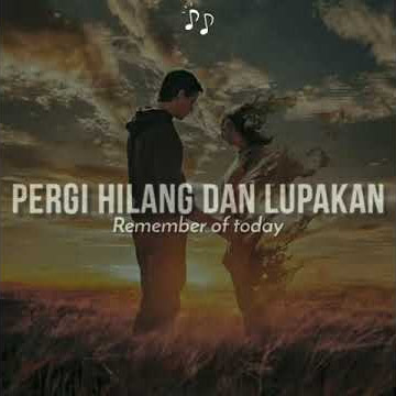Story WA Lagu Sedih'PERGI HILANG DAN LUPAKAN'