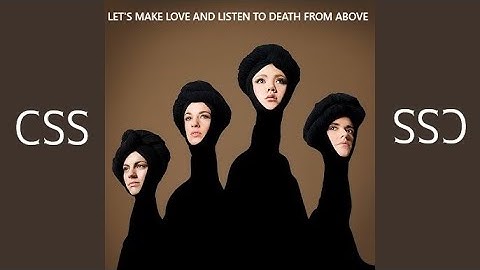 [2005] Let’s Make Love & Listen to Death From Above - CSS w/lyrics