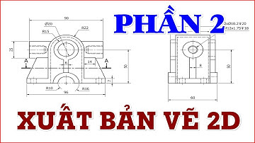 XUẤT BẢN VẼ 2D TRÊN  INVENTOR - PHẦN 2 (TẠO CÁC HÌNH CHIẾU, MẶT CẮT, DIM KÍCH THƯỚC)