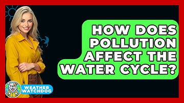 How Does Pollution Affect The Water Cycle? - Weather Watchdog