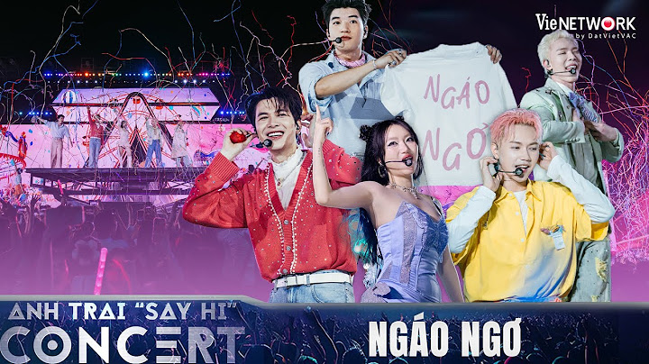 NGÁO NGƠ - HIEUTHUHAI, Erik, JSOL, Atus, ft. Orange oanh tạc concert Anh Trai "Say Hi"