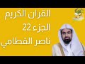الجزء رقم 22 من القرآن الكريم بصوت القارئ ناصر القطامي 