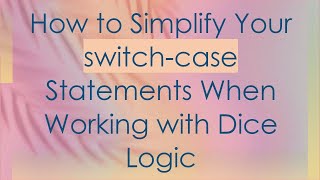 How to Simplify Your switch-case Statements When Working with Dice Logic