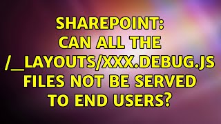 Sharepoint: Can all the /_layouts/xxx.debug.js files not be served to end users (2 Solutions!!)