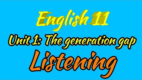 Unit 11: The generation gap -Listening