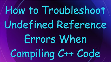 How to Troubleshoot Undefined Reference Errors When Compiling C++ Code
