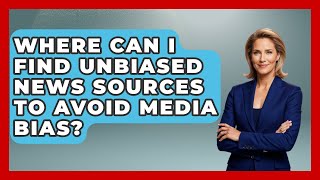 Where Can I Find Unbiased News Sources to Avoid Media Bias? | Journalism Explained News