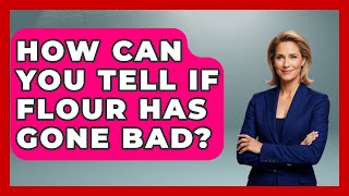 How Can You Tell If Flour Has Gone Bad? - Ultimate Life Hacks