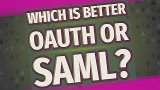 Which is better OAuth or SAML?