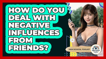 How Do You Deal With Negative Influences From Friends? - High School Toolkit