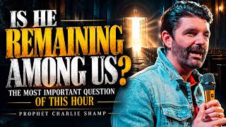 Is He Remaining Among us? The Most important Question of the Day. | Prophet Charlie Shamp