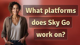 What platforms does Sky Go work on?
