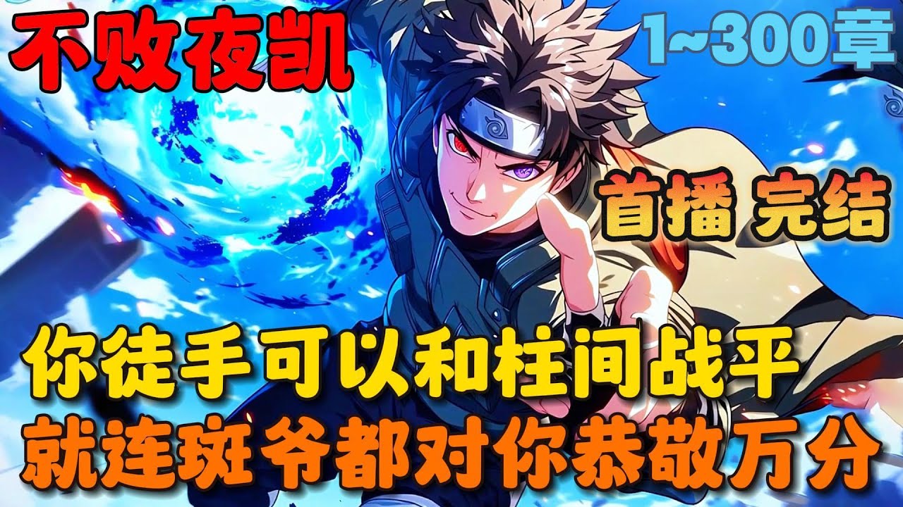 🔥【首播】《火影体术之神，秽土转生归来》💥1-300章节：你是开创八门遁甲把夜凯当平A的男人，不光徒手可以跟千手柱间战平，就连巅峰时期的斑爷都对你万分恭敬……