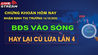 BĐS VÀO SÓNG HAY LẠI CÚ LỪA LẦN 4??| CHỨNG KHOÁN HÔM NAY  - NHẬN ĐỊNH THỊ TRƯỜNG 14\/10\/2025