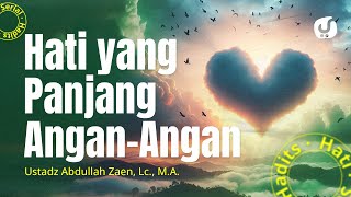 Hadits Hati #18 Bagian 2: Hati Yang Panjang Angan-Angan - Ustadz Abdullah Zaen, Lc., MA