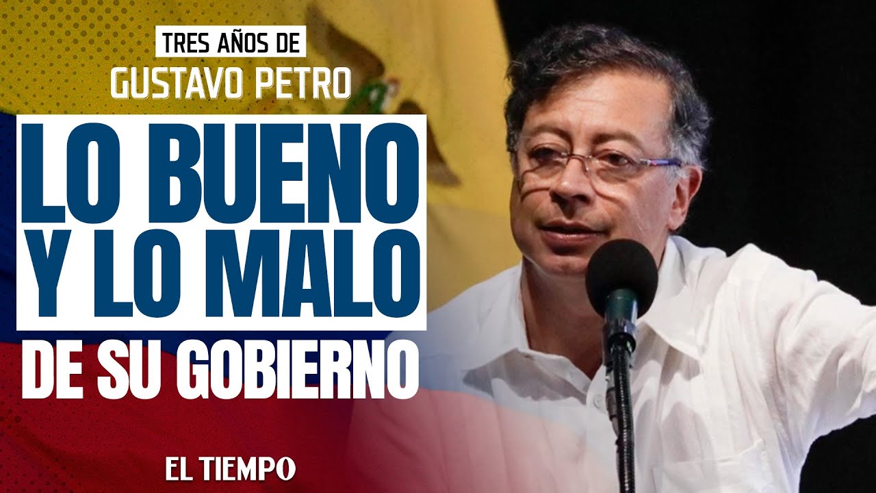Tres años de Gustavo Petro: Lo bueno y lo malo de su administración ...