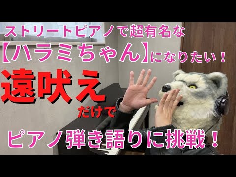 【ハラミちゃん】になりたいPart９　遠吠えだけでピアノ弾き語り挑戦！ＦirsⅬove［宇多田ヒカル］cover