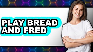 How to Play Bread & Fred 2025 - Full Guide Net Worth