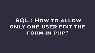 SQL : How to allow only one user edit the form in php?