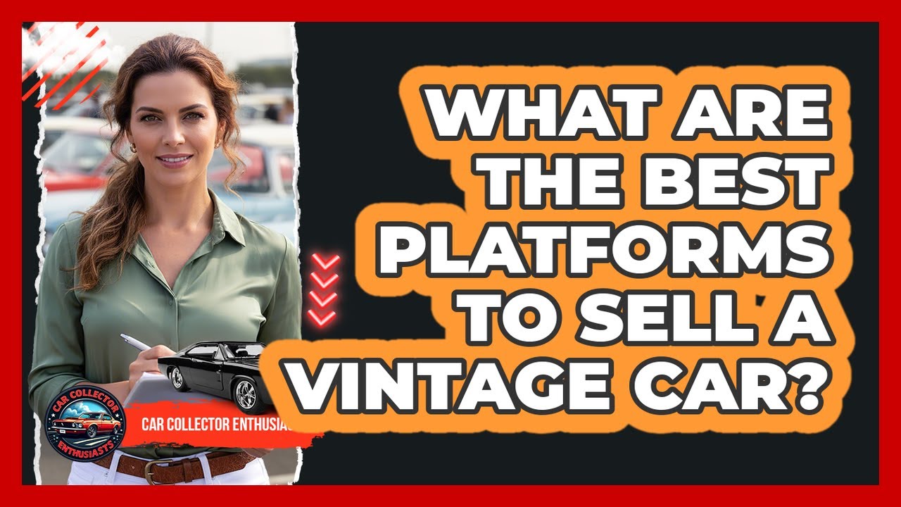 What Are The Best Platforms To Sell A Vintage Car?