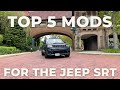 TOP 5 MODS YOU MUST DO ON THE JEEP SRT!!!