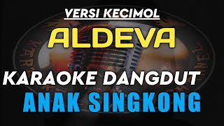KARAOKE DANGDUT ANAK SINGKONG VERSI KECIMOL ALDEVA
