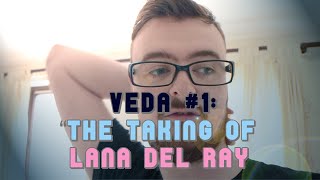 VEDA #1:   The Taking Of Lana Del Ray