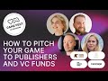 How to pitch your game to publishers and VC funds / Panel discusiion