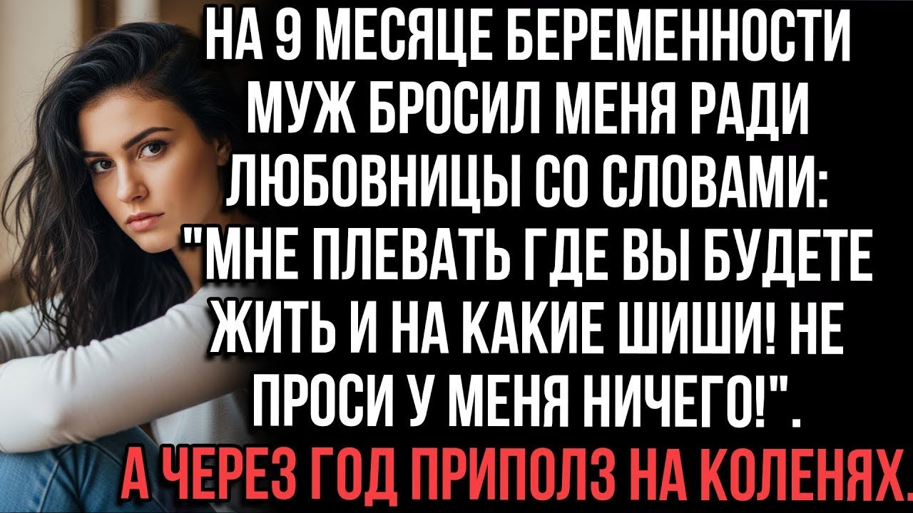Муж бросил на 9-м мес. ради любовницы. Через год приполз на коленях.