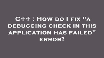 C++ : How do I fix "a debugging check in this application has failed" error?