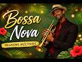 Smooth Bossa Nova Jazz | Positive Bossa Nova Jazz Music for Relax Good Mood