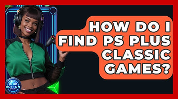 How Do I Find PS Plus Classic Games? - Blue Button Gaming