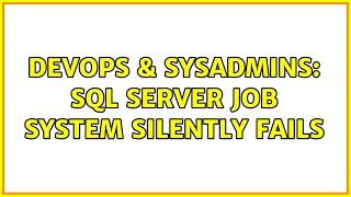 DevOps & SysAdmins: SQL Server Job system silently fails (3 Solutions!!)
