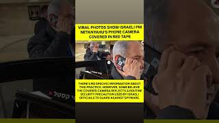 Why Netanyahu Tapes His Phone Camera: Security Protocol Explained