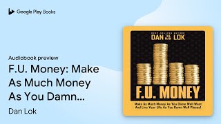 F.U. Money: Make As Much Money As You Damn Well… by Dan Lok · Audiobook preview