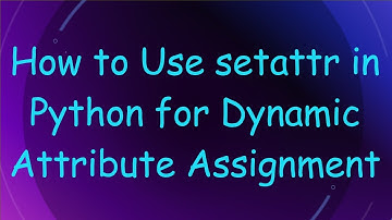 How to Use setattr in Python for Dynamic Attribute Assignment