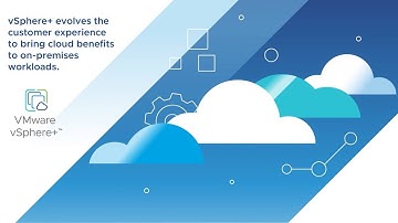 VMware vSphere+ Evolves the Customer Experience to Bring Cloud Benefits to On-Premises Workloads