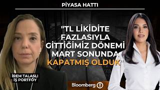 Piyasa Hattı - "TL Likidite Fazlasıyla Gittiğimiz Dönemi Mart Sonunda Kapatmış Olduk" | 31 Mart 2026