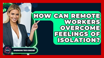 How Can Remote Workers Overcome Feelings Of Isolation? - Emerging Tech Insider