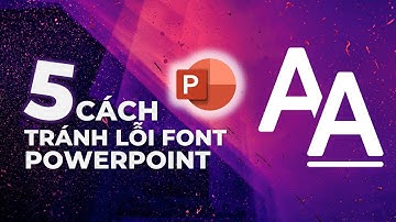 5 cách phòng tránh lỗi font chữ trên PowerPoint