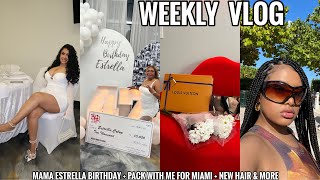 WEEKLY VLOG | MAMA ESTRELLA BIRTHDAY *Emotional* + PACK WITH ME FOR MIAMI + NEW HAIR &amp; MORE